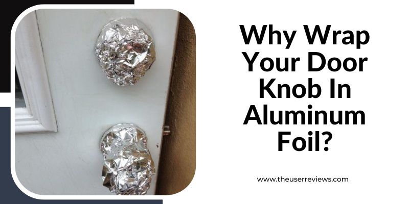 Why Wrap Your Door Knob In Aluminum Foil?