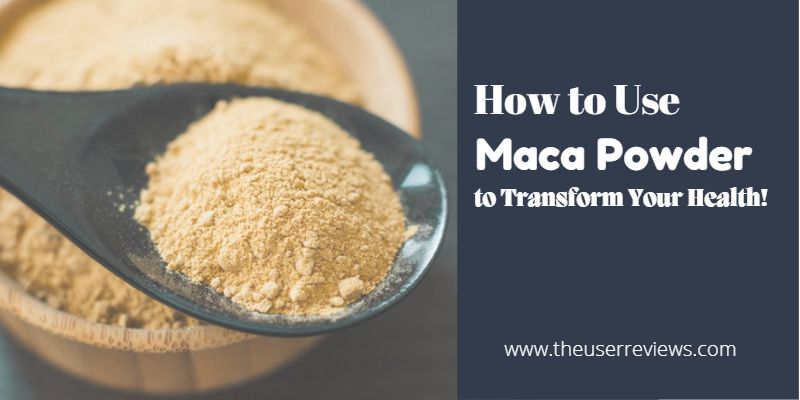 How to Use Maca Powder to Transform Your Health
