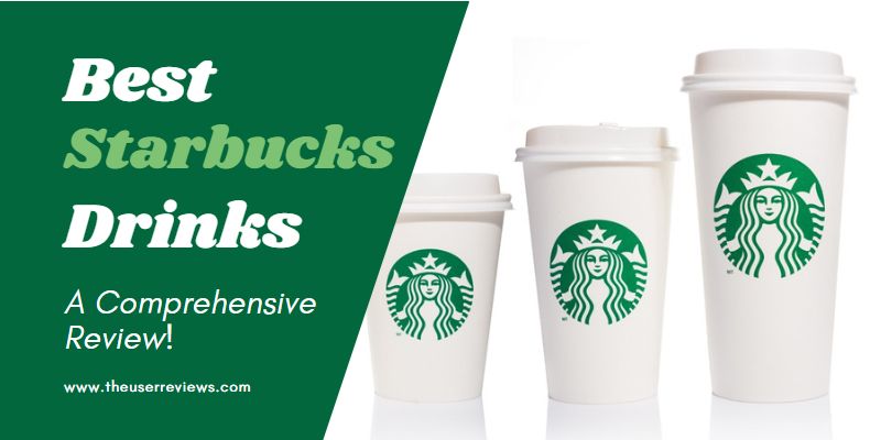 The Best Starbucks Drinks: A Comprehensive Review