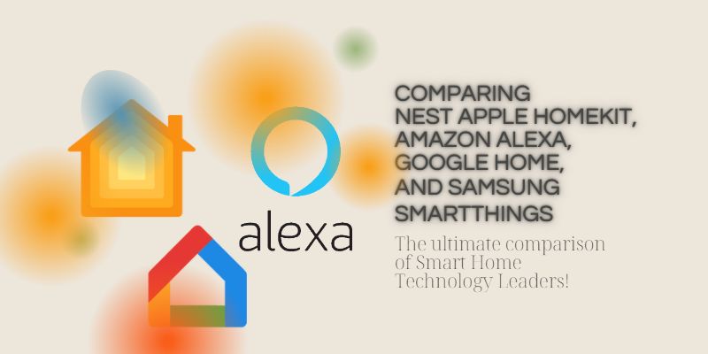 Comparison of Nest, Apple HomeKit, Amazon Alexa, Google Home, and Samsung SmartThings