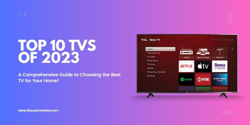 Top 10 TVs of 2023 – Choosing the Best TV