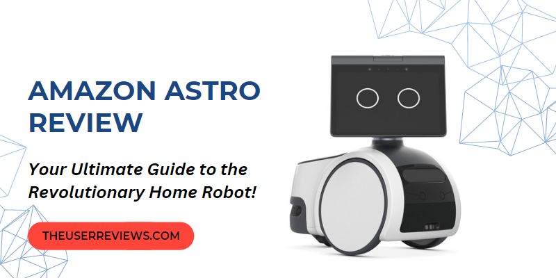 Amazon Astro Review: Your Ultimate Guide to the Revolutionary Home Robot